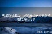 明星隐秘生活：从家庭纷争到情感破裂的真相纪录