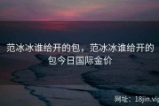 范冰冰谁给开的包，范冰冰谁给开的包今日国际金价