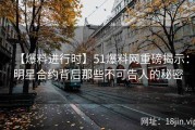 【爆料进行时】51爆料网重磅揭示：明星合约背后那些不可告人的秘密