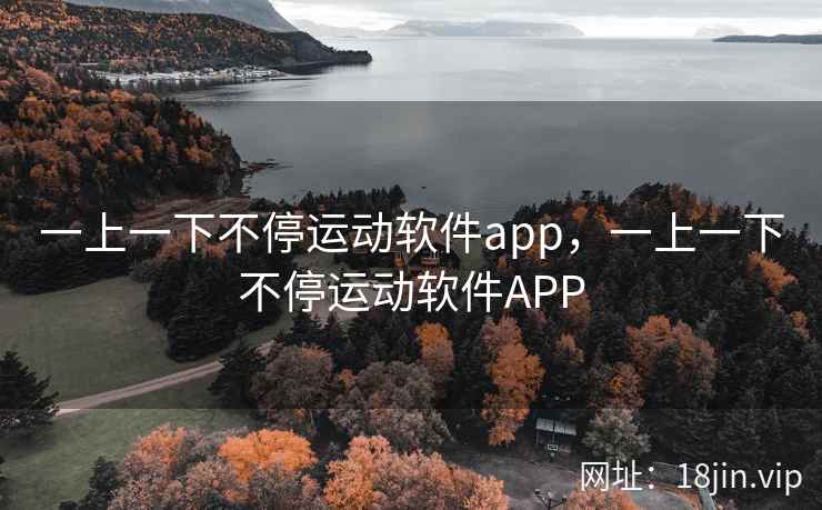 一上一下不停运动软件app，一上一下不停运动软件APP