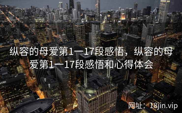 纵容的母爱第1一17段感悟，纵容的母爱第1一17段感悟和心得体会