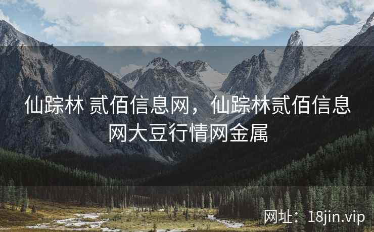 仙踪林 贰佰信息网，仙踪林贰佰信息网大豆行情网金属
